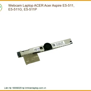 Thay Webcam Laptop Acer Aspire E5-511, E5-511g, E5-511p Chính Hãng, Lấy Ngay Tại Chỗ