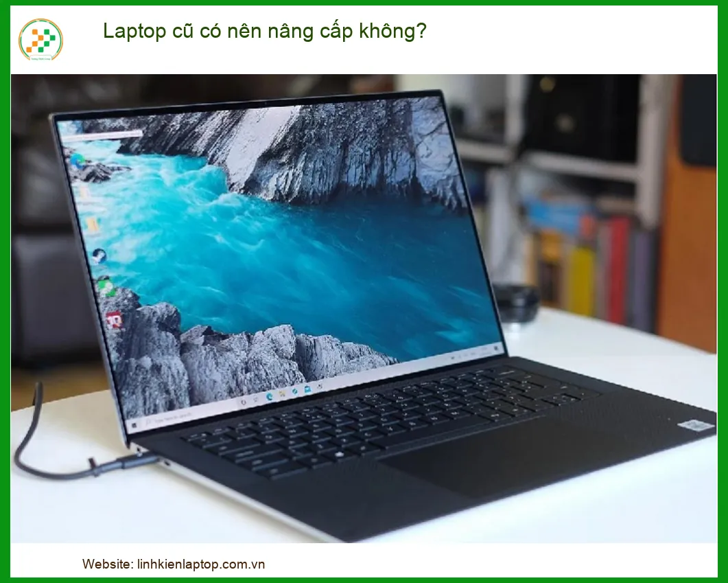 Laptop Cũ Có Nên Nâng Cấp Không? Chuyên Gia Giải Mã Từ A-Z!