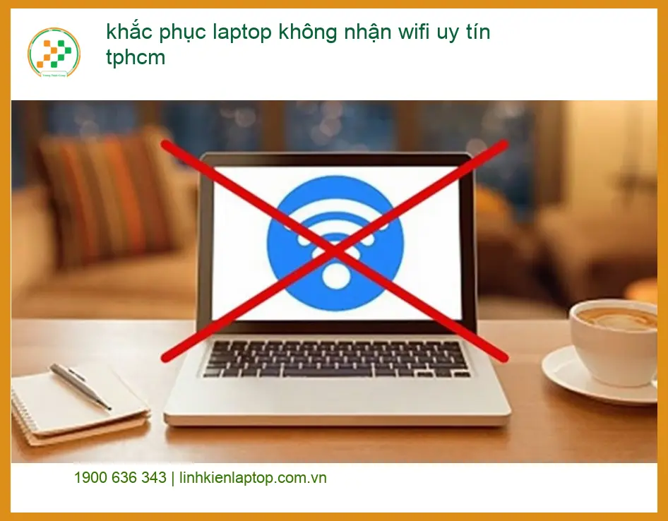Sửa Laptop khắc phục laptop không nhận wifi uy tín TPHCM - Trung tâm hỗ trợ