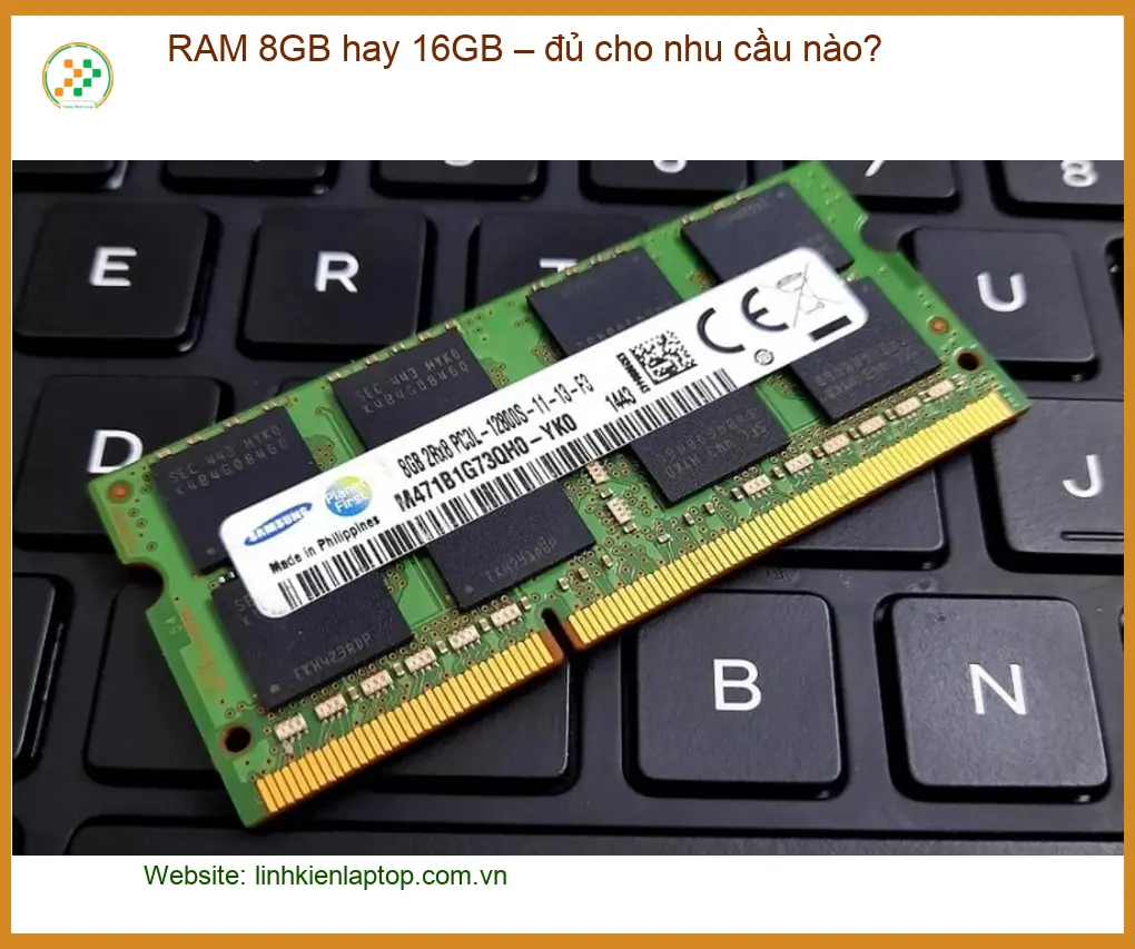 Laptop RAM 8GB hay 16GB – đủ cho nhu cầu nào? Tư vấn chuyên gia