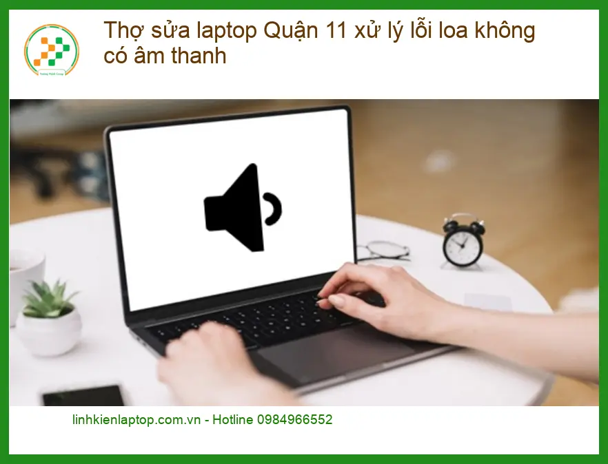 Sửa Laptop Quận 11: Thợ xử lý loa không tiếng - Địa điểm sửa uy tín